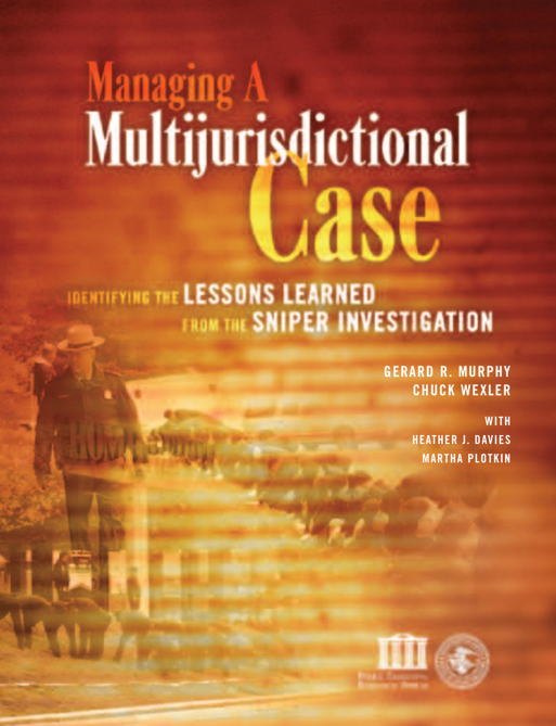 PERF’s 2004 report Managing a Multijurisdictional Case: Identifying Lessons Learned from the Sniper Investigation.